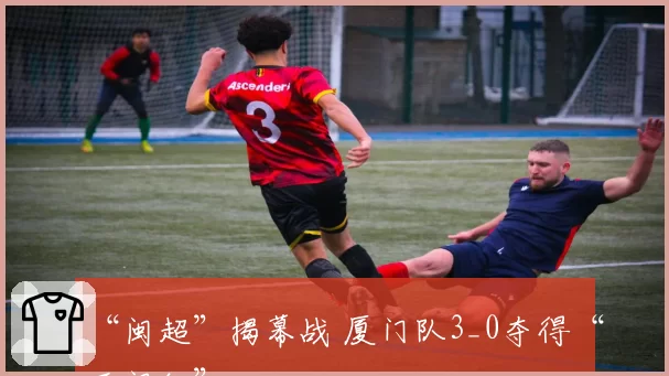 “闽超”揭幕战 厦门队3_0夺得“开门红”