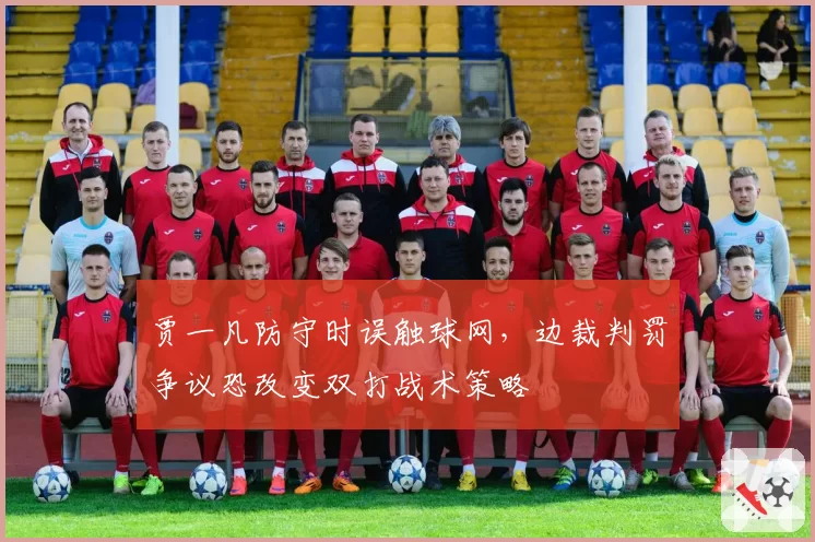 贾一凡防守时误触球网,边裁判罚争议恐改变双打战术策略