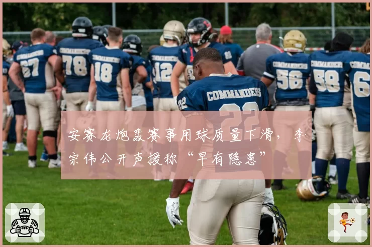 安赛龙炮轰赛事用球质量下滑,李宗伟公开声援称“早有隐患”