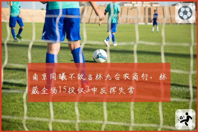 南京同曦不敌吉林九台农商行，林葳全场15投仅3中发挥失常